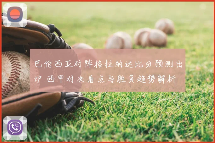 巴伦西亚对阵格拉纳达比分预测出炉 西甲对决看点与胜负趋势解析